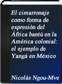 El cimarronaje como forma de expresión del África bantú en la América colonial: el ejemplo de Yangá en México